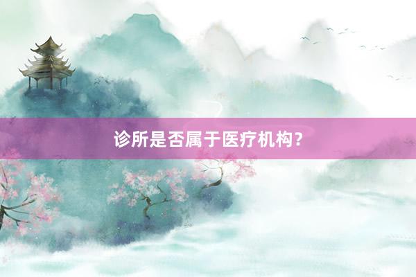 诊所是否属于医疗机构？